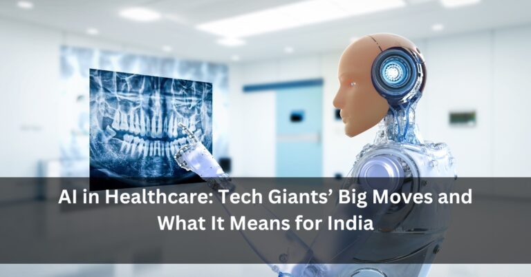 AI in Healthcare: Tech Giants’ Big Moves and What It Means for India