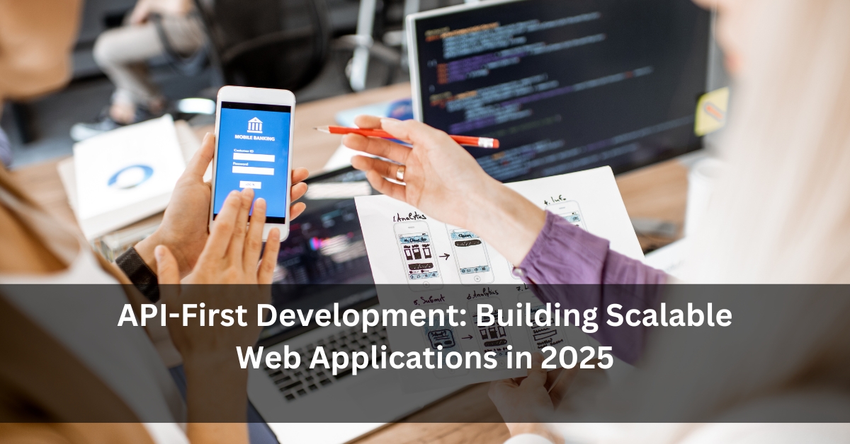 API-First Development: Building Scalable Web Applications in 2025