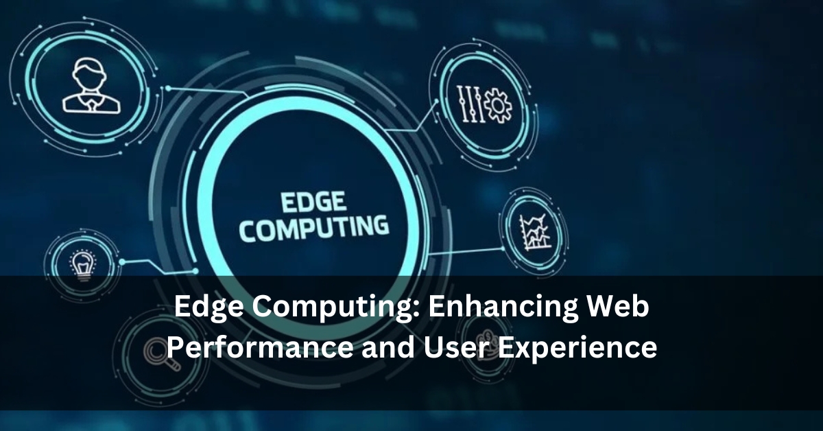 Edge Computing: Enhancing Web Performance and User Experience