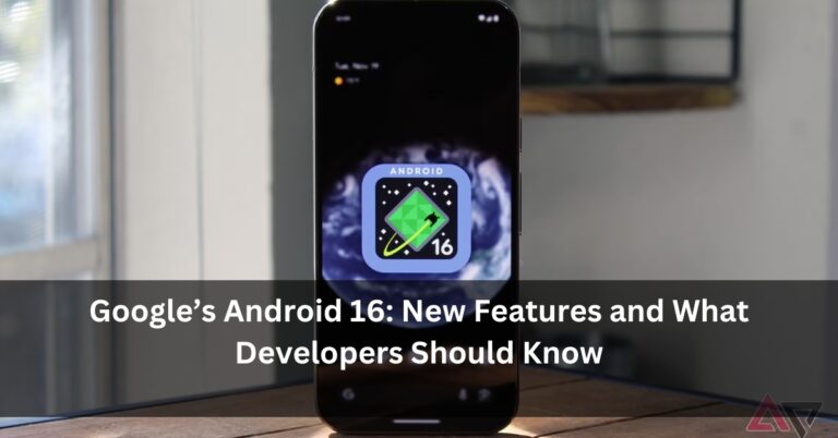 Google’s Android 16: New Features and What Developers Should Know