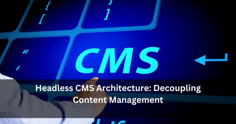 Headless CMS Architecture: Decoupling Content Management