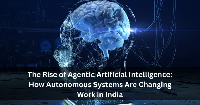 The Rise of Agentic Artificial Intelligence: How Autonomous Systems Are Changing Work in India