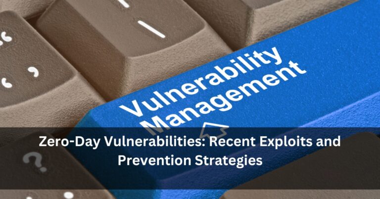 Zero-Day Vulnerabilities: Recent Exploits and Prevention Strategies